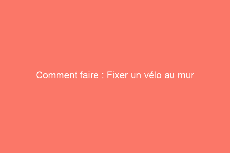 Comment faire : Fixer un vélo au mur