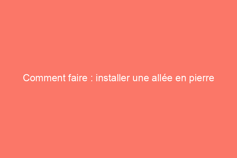 Comment faire : installer une allée en pierre