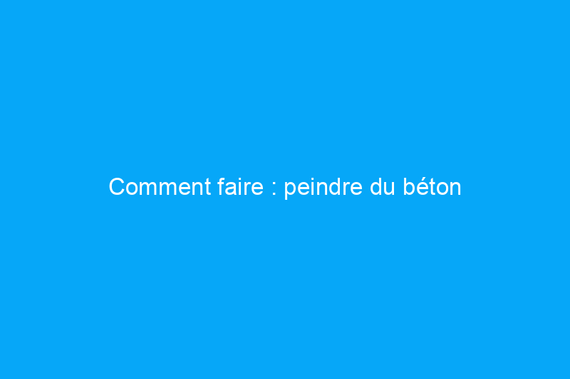 Comment faire : peindre du béton