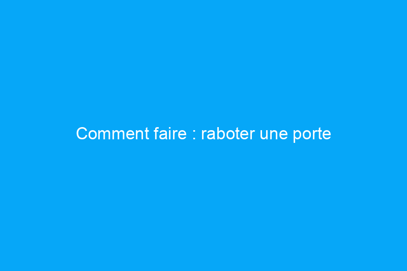 Comment faire : raboter une porte