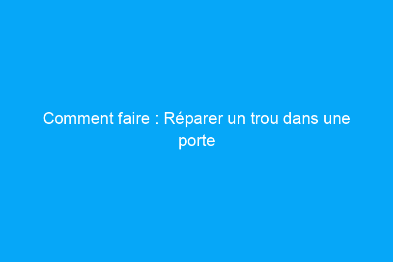 Comment faire : Réparer un trou dans une porte