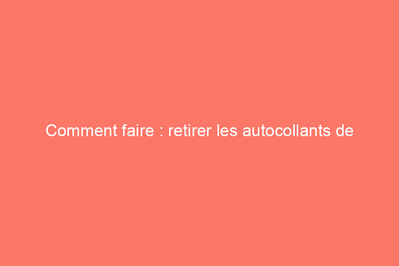 Comment faire : retirer les autocollants de pare-chocs