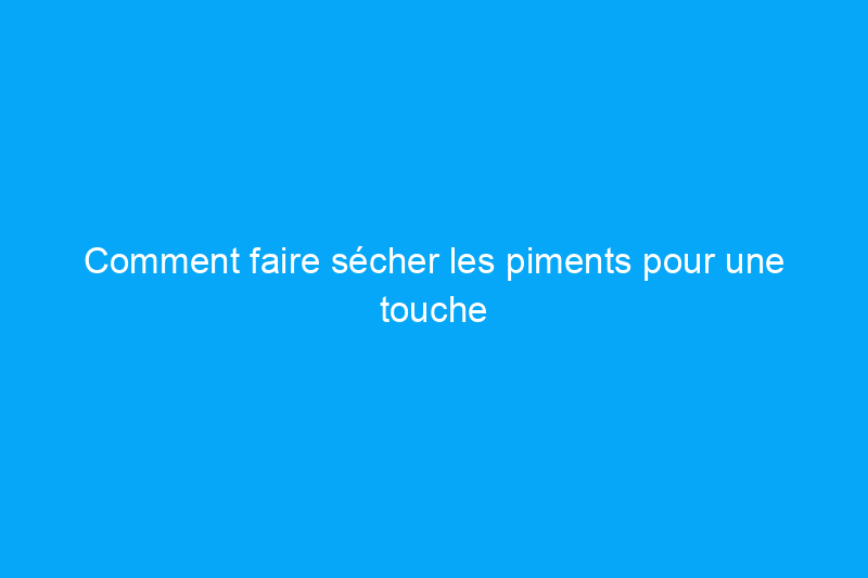 Comment faire sécher les piments pour une touche épicée toute l'année