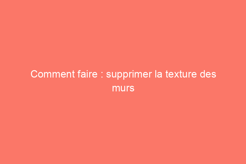 Comment faire : supprimer la texture des murs