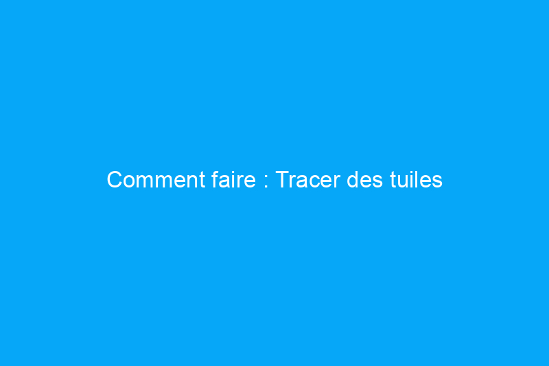 Comment faire : Tracer des tuiles