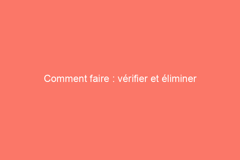 Comment faire : vérifier et éliminer l'ancien antigel