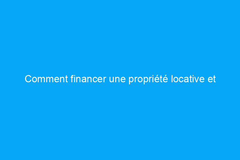 Comment financer une propriété locative et commencer à gagner de l'argent en tant que propriétaire prospère