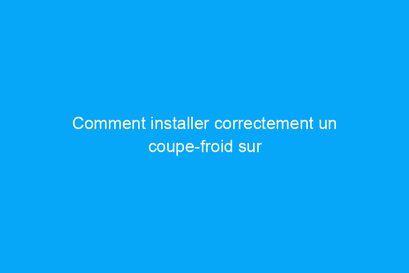 Comment installer correctement un coupe-froid sur une porte