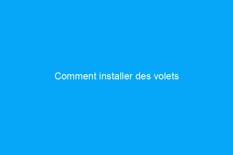 Comment installer des volets