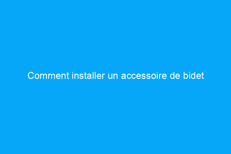 Comment installer un accessoire de bidet