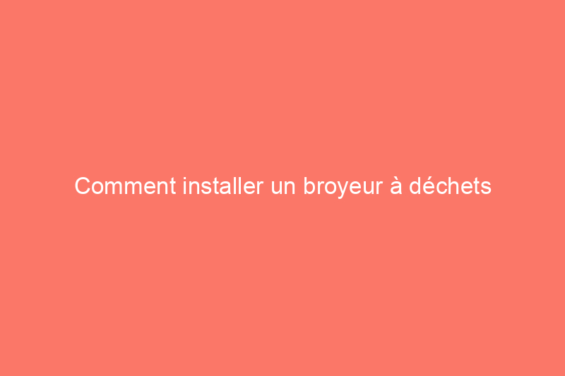 Comment installer un broyeur à déchets