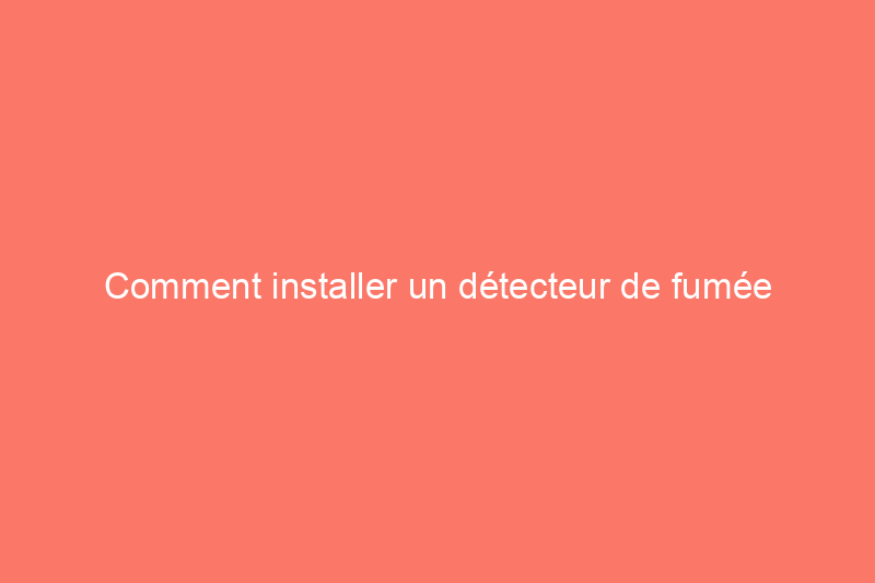 Comment installer un détecteur de fumée