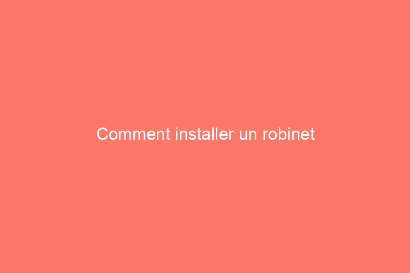 Comment installer un robinet