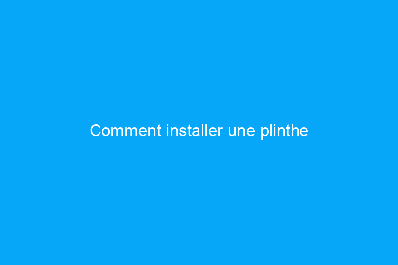 Comment installer une plinthe