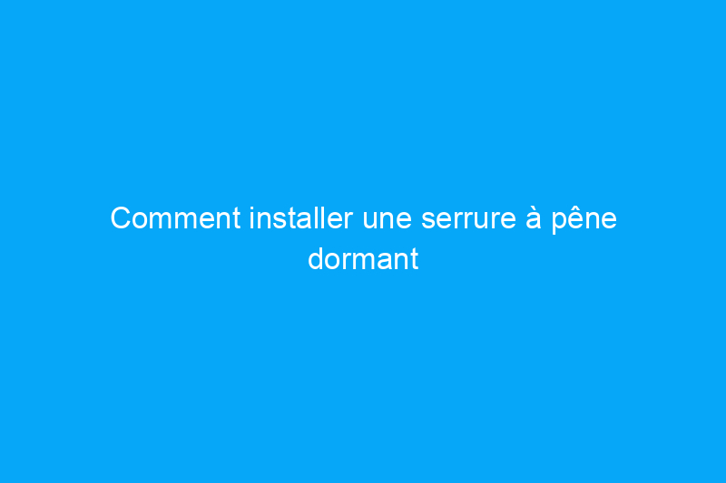 Comment installer une serrure à pêne dormant