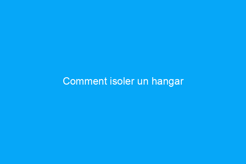 Comment isoler un hangar