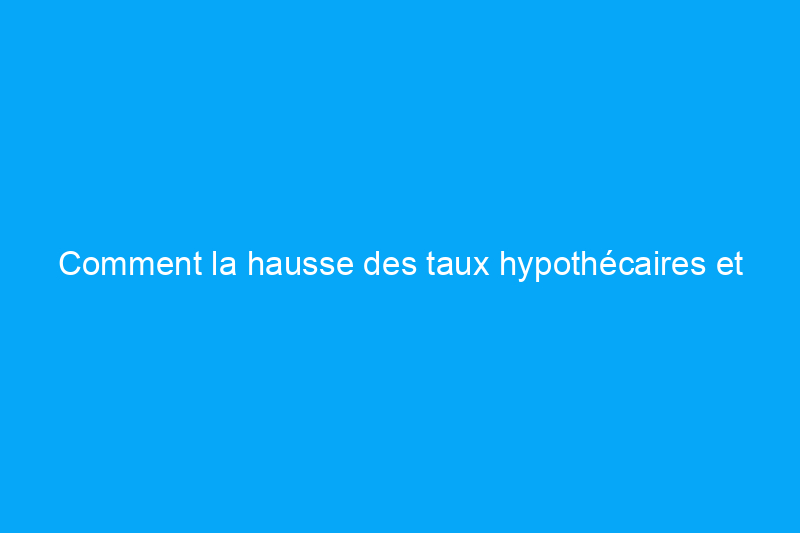 Comment la hausse des taux hypothécaires et l’inflation affecteront-elles les acheteurs de maisons cette année ?