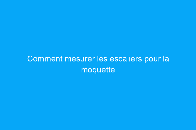 Comment mesurer les escaliers pour la moquette