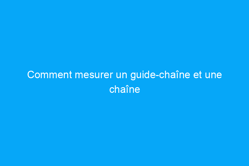 Comment mesurer un guide-chaîne et une chaîne de tronçonneuse