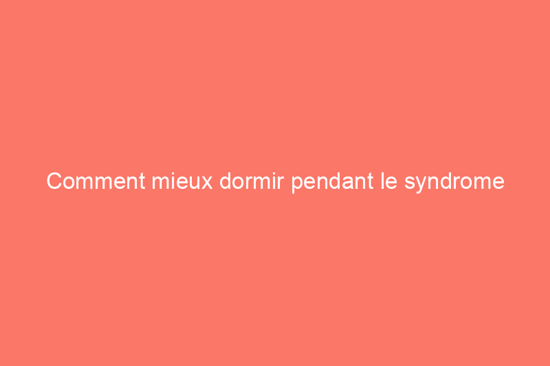 Comment mieux dormir pendant le syndrome prémenstruel, vos règles et la ménopause