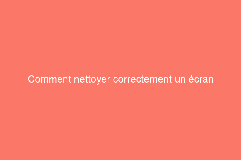 Comment nettoyer correctement un écran d'ordinateur