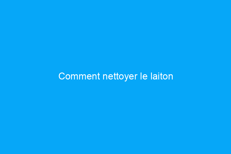 Comment nettoyer le laiton