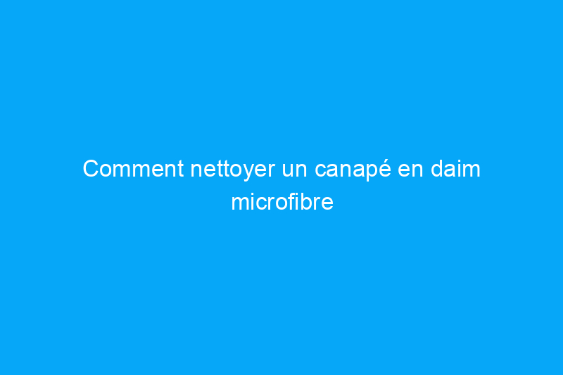 Comment nettoyer un canapé en daim microfibre