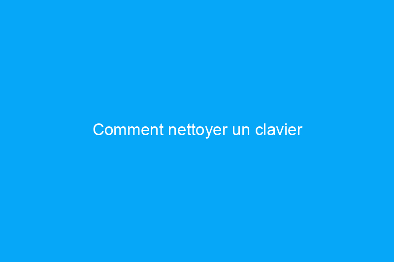 Comment nettoyer un clavier