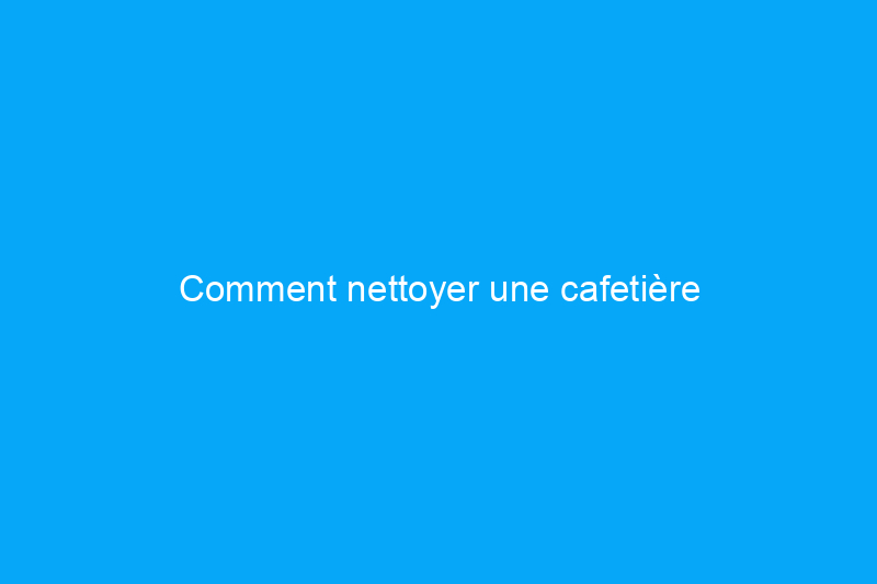 Comment nettoyer une cafetière