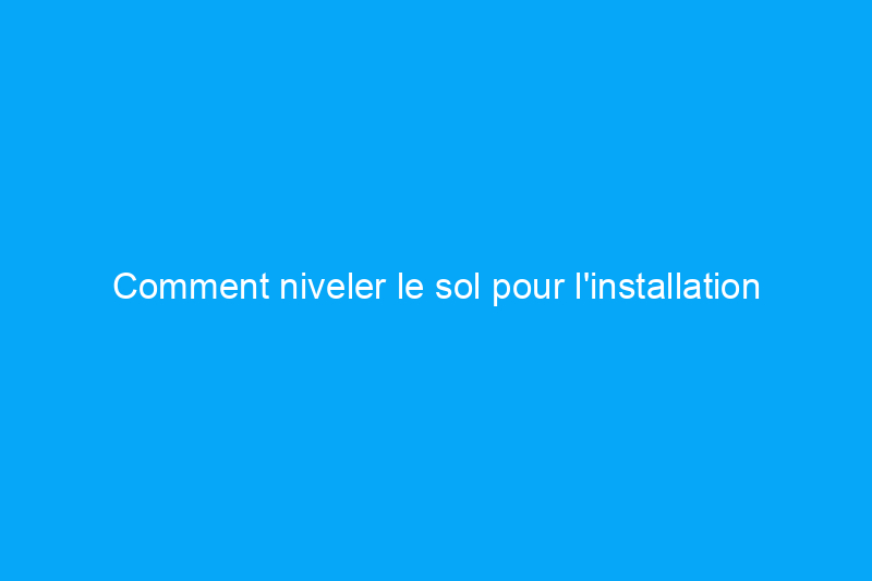 Comment niveler le sol pour l'installation d'une piscine : 8 étapes à suivre