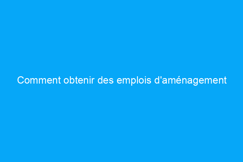 Comment obtenir des emplois d'aménagement paysager et acquérir de l'expérience