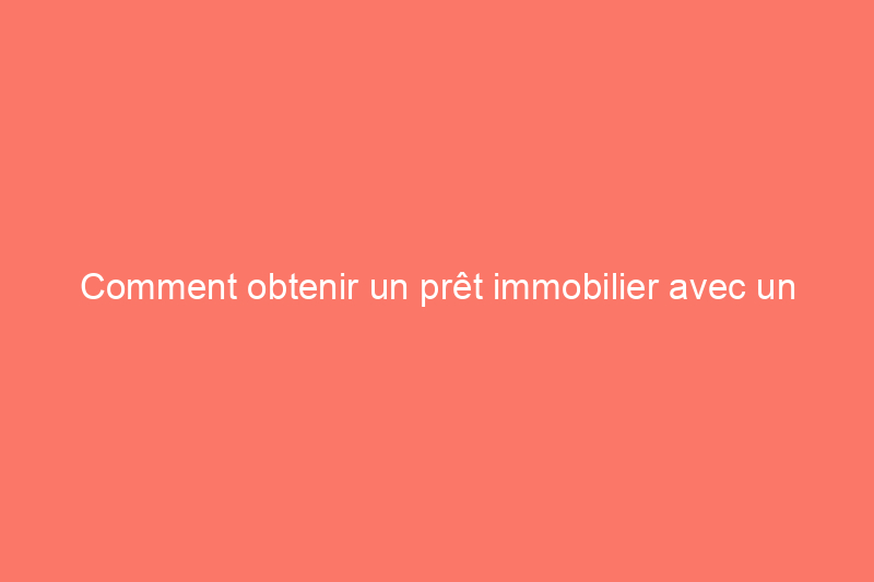 Comment obtenir un prêt immobilier avec un mauvais crédit en seulement 6 étapes