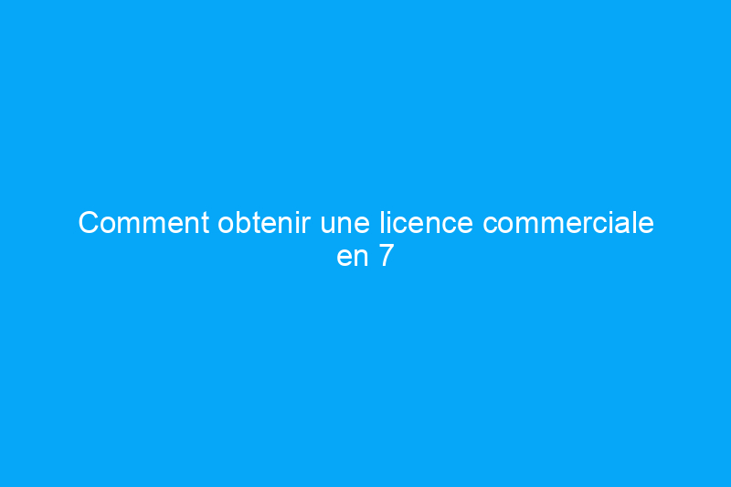 Comment obtenir une licence commerciale en 7 étapes simples