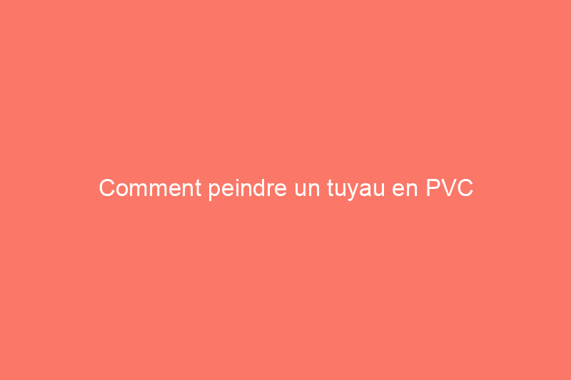 Comment peindre un tuyau en PVC