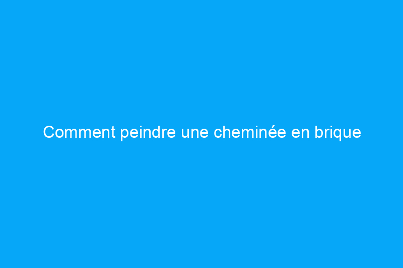 Comment peindre une cheminée en brique