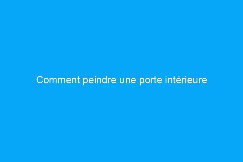 Comment peindre une porte intérieure