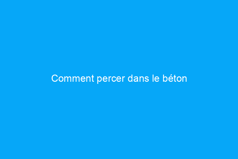 Comment percer dans le béton