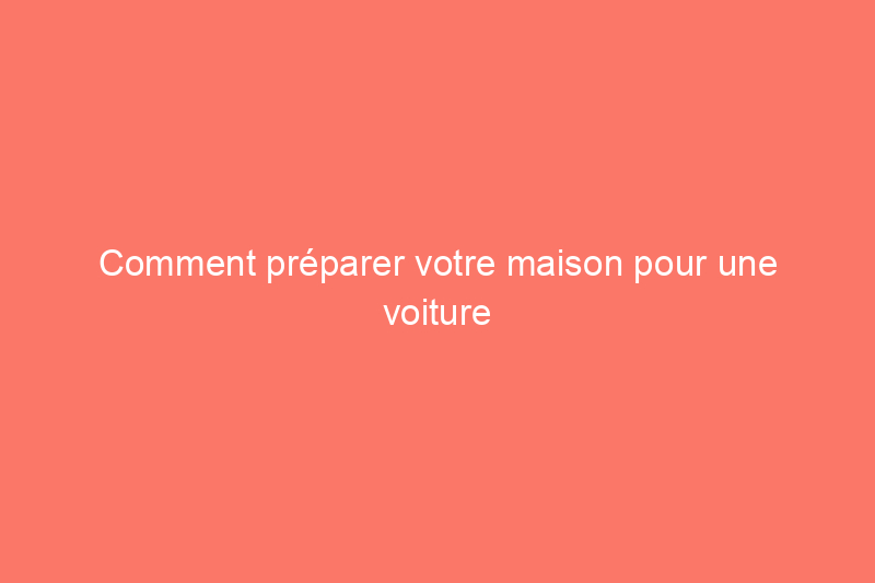 Comment préparer votre maison pour une voiture électrique