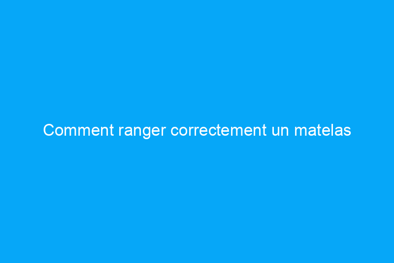 Comment ranger correctement un matelas