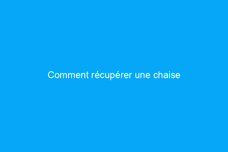 Comment récupérer une chaise