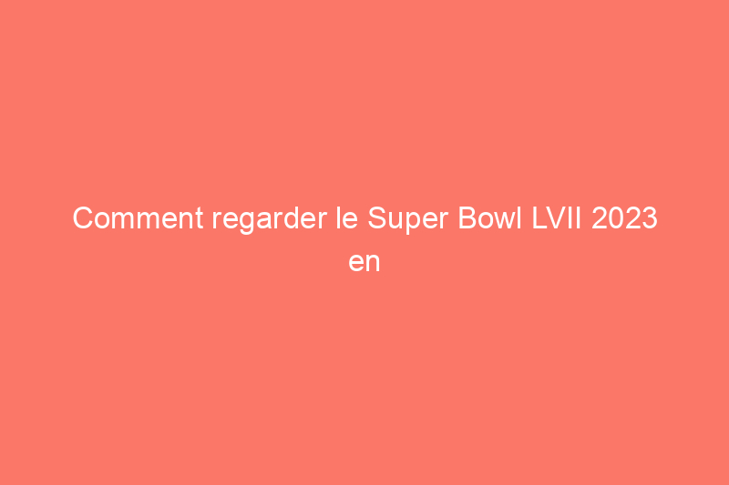 Comment regarder le Super Bowl LVII 2023 en direct, à la télévision par câble ou en ligne