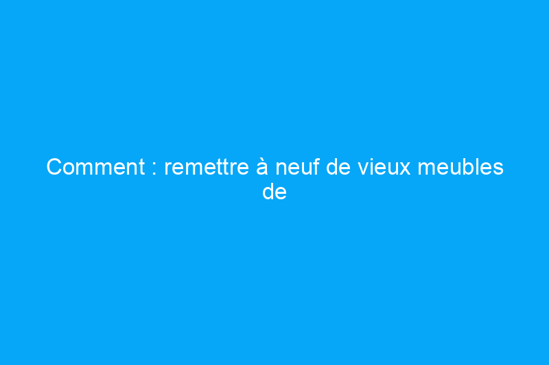 Comment : remettre à neuf de vieux meubles de jardin rouillés