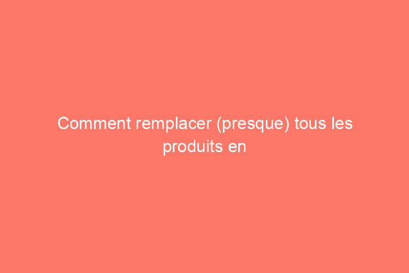 Comment remplacer (presque) tous les produits en papier de votre maison