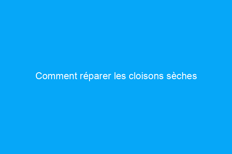 Comment réparer les cloisons sèches