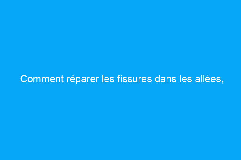 Comment réparer les fissures dans les allées, les patios et les trottoirs en béton