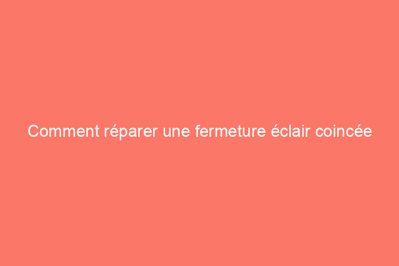 Comment réparer une fermeture éclair coincée