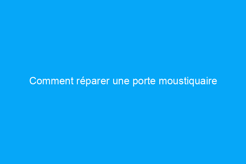 Comment réparer une porte moustiquaire