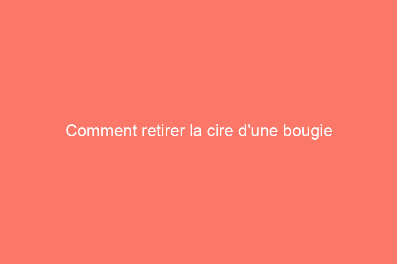 Comment retirer la cire d'une bougie d'un pot : 4 méthodes efficaces