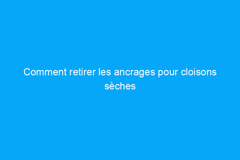 Comment retirer les ancrages pour cloisons sèches