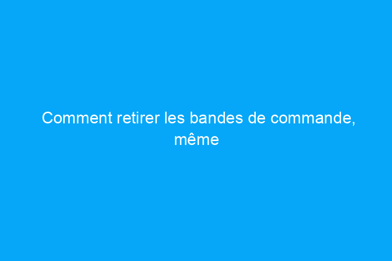 Comment retirer les bandes de commande, même celles qui sont cassées